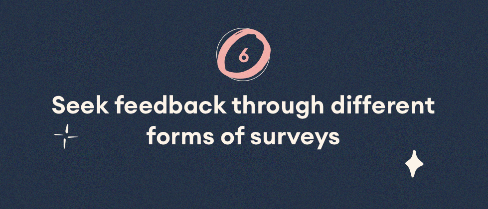 Seek feedback through different forms of surveys