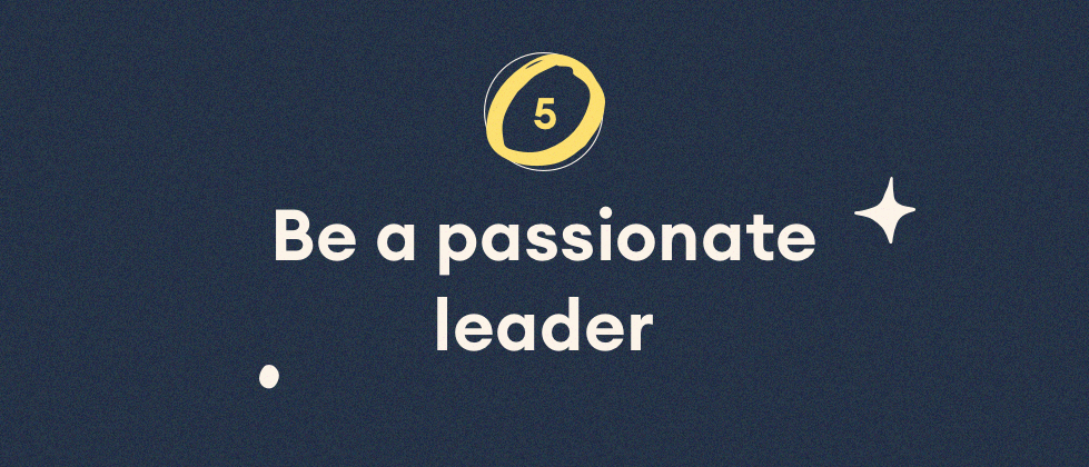 Be a passionate leader