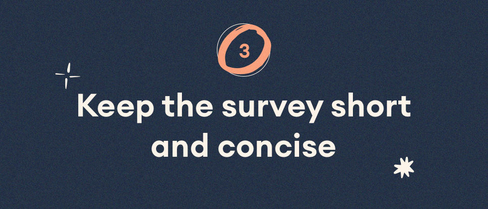 Keep the survey short and concise
